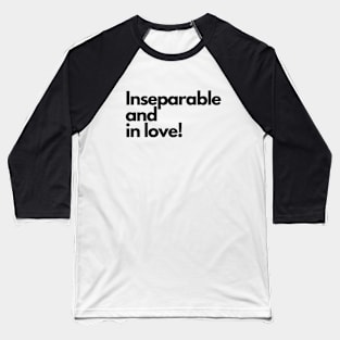 Inseparable and in love! Black text Baseball T-Shirt